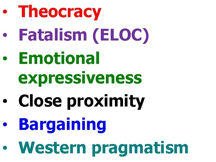  • Theocracy • Fatalism (ELOC) • Emotional expressiveness • Close proximity • Bargaining
