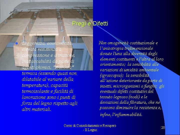 Pregi e Difetti l Leggerezza, economicità, elevata resistenza a compressione e a trazione, inattaccabilità Pregi e Difetti l Leggerezza, economicità, elevata resistenza a compressione e a trazione, inattaccabilità