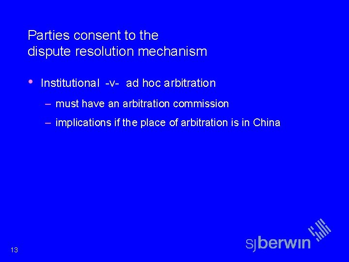 Parties consent to the dispute resolution mechanism • Institutional -v- ad hoc arbitration –