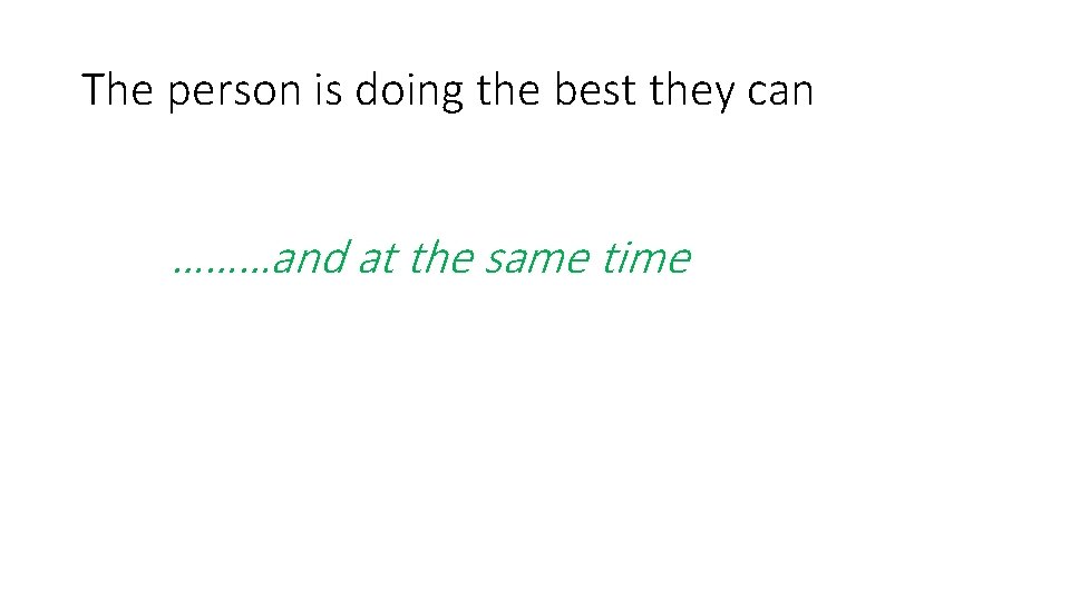 The person is doing the best they can ………and at the same time 