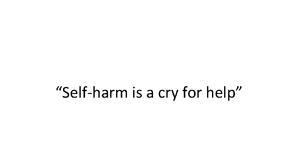 “Self-harm is a cry for help” 