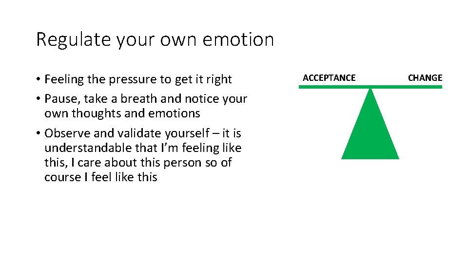 Regulate your own emotion • Feeling the pressure to get it right • Pause,