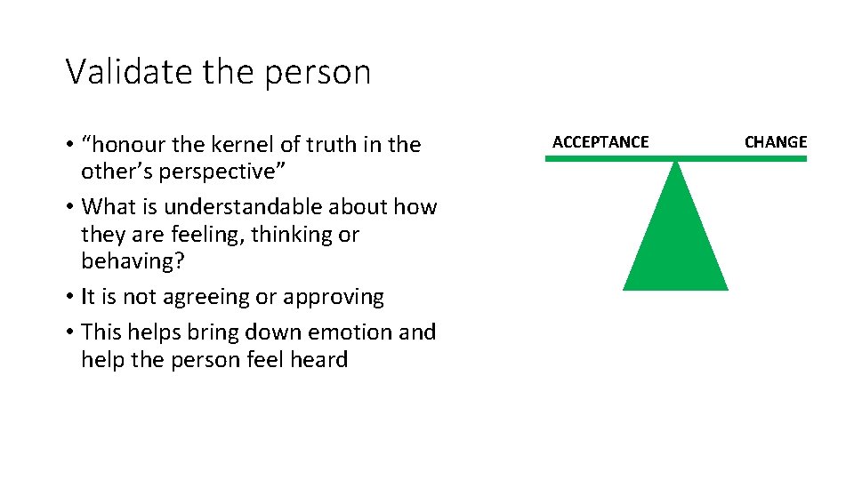 Validate the person • “honour the kernel of truth in the other’s perspective” •