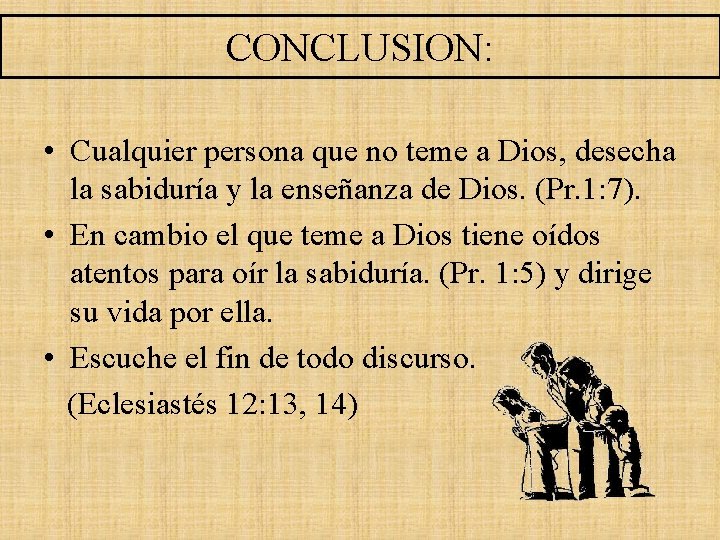 CONCLUSION: • Cualquier persona que no teme a Dios, desecha la sabiduría y la