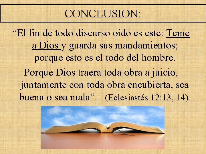 CONCLUSION: “El fin de todo discurso oído es este: Teme a Dios y guarda