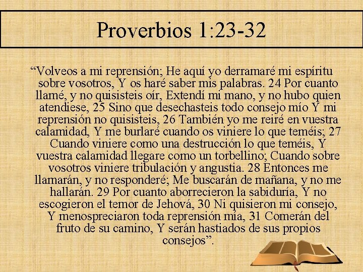 Proverbios 1: 23 -32 “Volveos a mi reprensión; He aquí yo derramaré mi espíritu