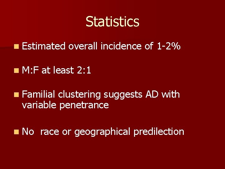 Statistics n Estimated overall incidence of 1 -2% n M: F at least 2: