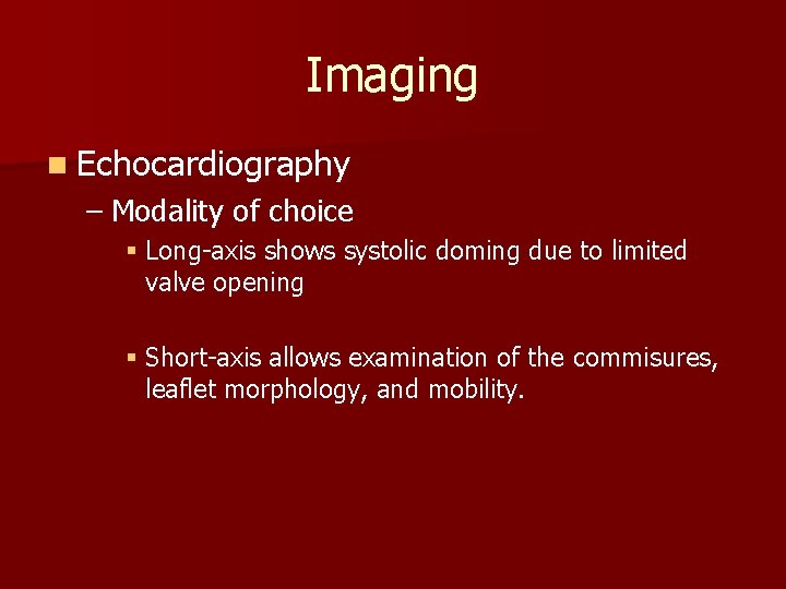 Imaging n Echocardiography – Modality of choice § Long-axis shows systolic doming due to
