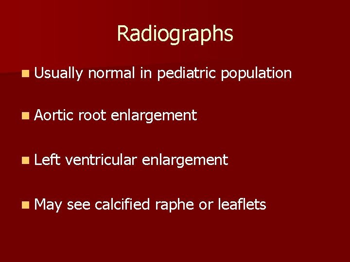 Radiographs n Usually normal in pediatric population n Aortic root enlargement n Left ventricular