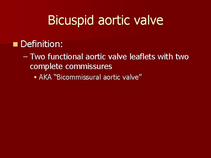 Bicuspid aortic valve n Definition: – Two functional aortic valve leaflets with two complete