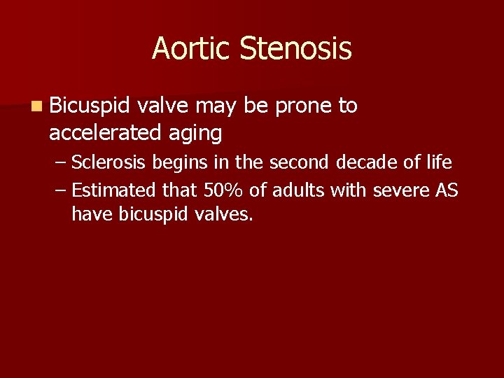 Aortic Stenosis n Bicuspid valve may be prone to accelerated aging – Sclerosis begins
