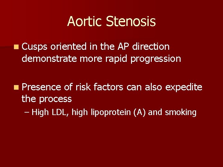 Aortic Stenosis n Cusps oriented in the AP direction demonstrate more rapid progression n