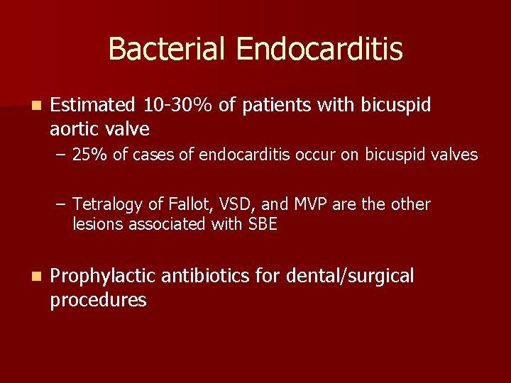 Bacterial Endocarditis n Estimated 10 -30% of patients with bicuspid aortic valve – 25%