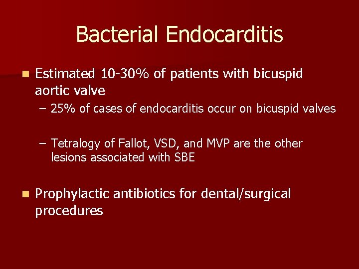 Bacterial Endocarditis n Estimated 10 -30% of patients with bicuspid aortic valve – 25%