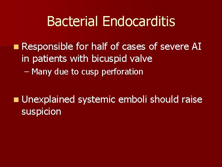 Bacterial Endocarditis n Responsible for half of cases of severe AI in patients with