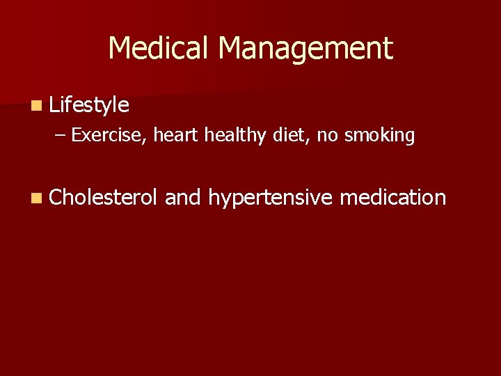 Medical Management n Lifestyle – Exercise, heart healthy diet, no smoking n Cholesterol and
