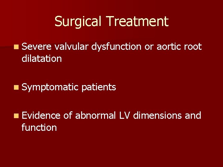 Surgical Treatment n Severe valvular dysfunction or aortic root dilatation n Symptomatic patients n