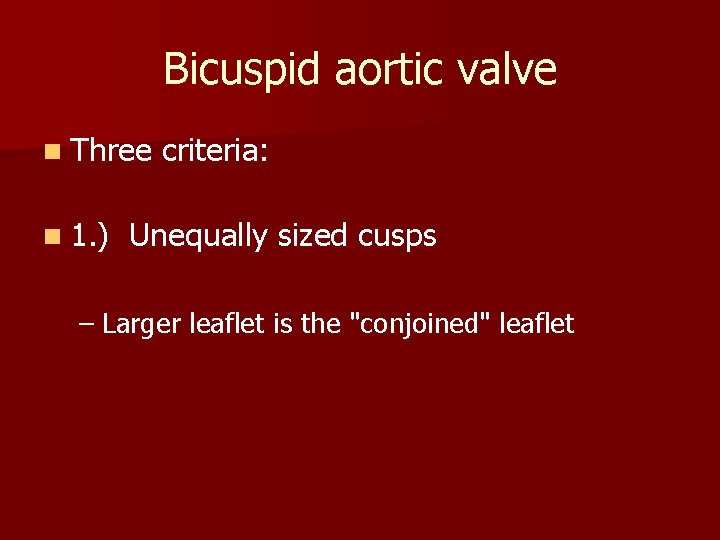Bicuspid aortic valve n Three criteria: n 1. ) Unequally sized cusps – Larger