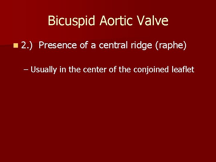 Bicuspid Aortic Valve n 2. ) Presence of a central ridge (raphe) – Usually