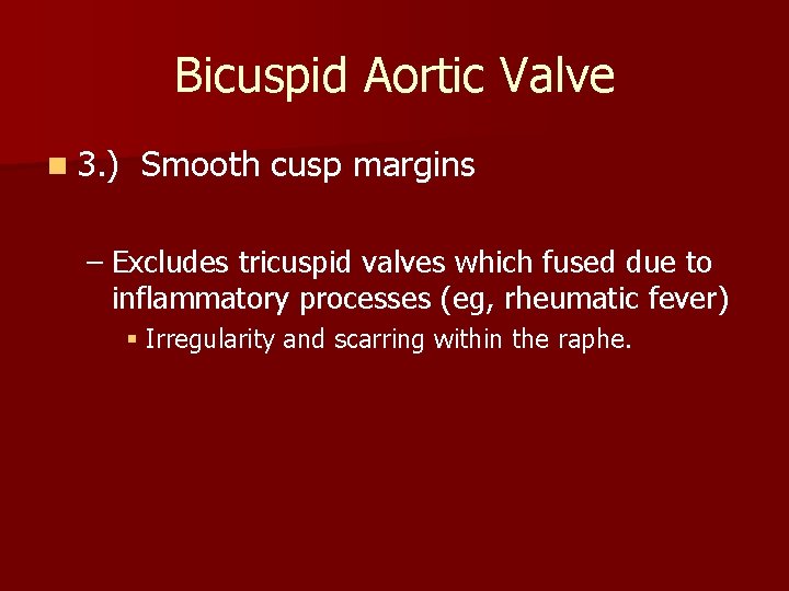 Bicuspid Aortic Valve n 3. ) Smooth cusp margins – Excludes tricuspid valves which