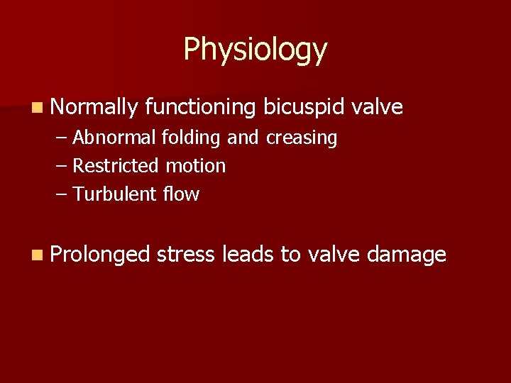 Physiology n Normally functioning bicuspid valve – Abnormal folding and creasing – Restricted motion