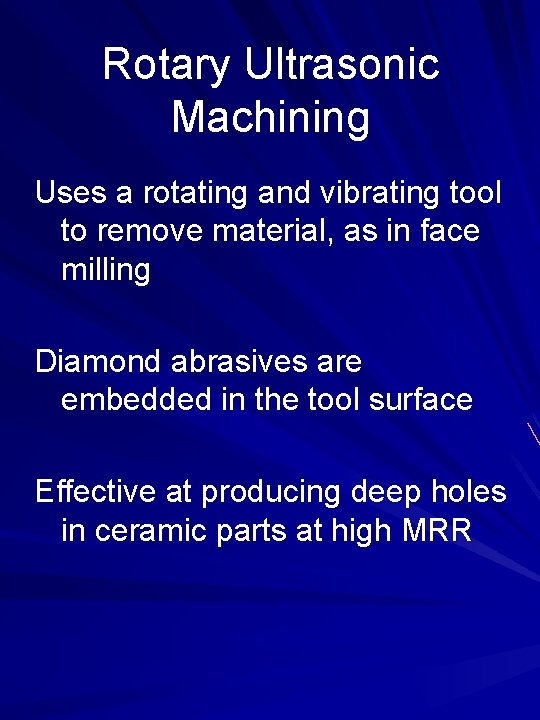 Rotary Ultrasonic Machining Uses a rotating and vibrating tool to remove material, as in