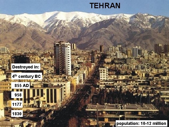 TEHRAN Destroyed in: 4 th century BC 855 AD 958 1177 1830 population: 10