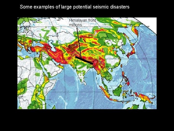 Some examples of large potential seismic disasters Himalayan front millions 