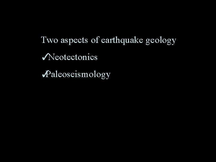 Two aspects of earthquake geology ✓Neotectonics ✓ Paleoseismology 