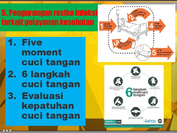 5. Pengurangan resiko infeksi terkait pelayanan kesehatan 1. Five moment cuci tangan 2. 6