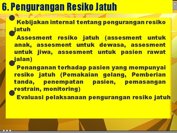 6. Pengurangan Resiko Jatuh • • Kebijakan internal tentang pengurangan resiko jatuh Assesment resiko