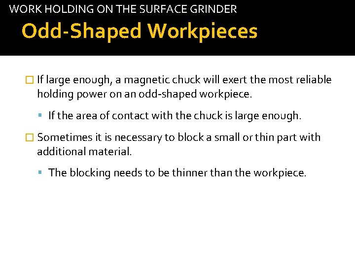 WORK HOLDING ON THE SURFACE GRINDER Odd-Shaped Workpieces tab � If large enough, a
