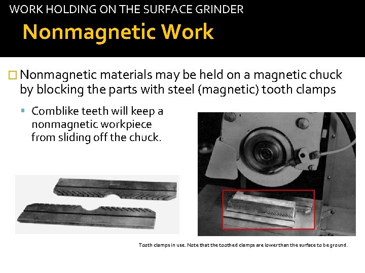 WORK HOLDING ON THE SURFACE GRINDER Nonmagnetic Work tab � Nonmagnetic materials may be