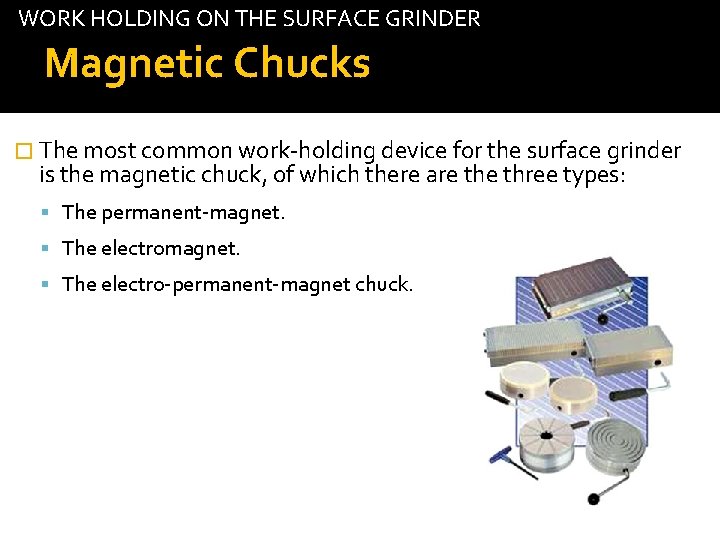 WORK HOLDING ON THE SURFACE GRINDER Magnetic Chucks � The most common work-holding device