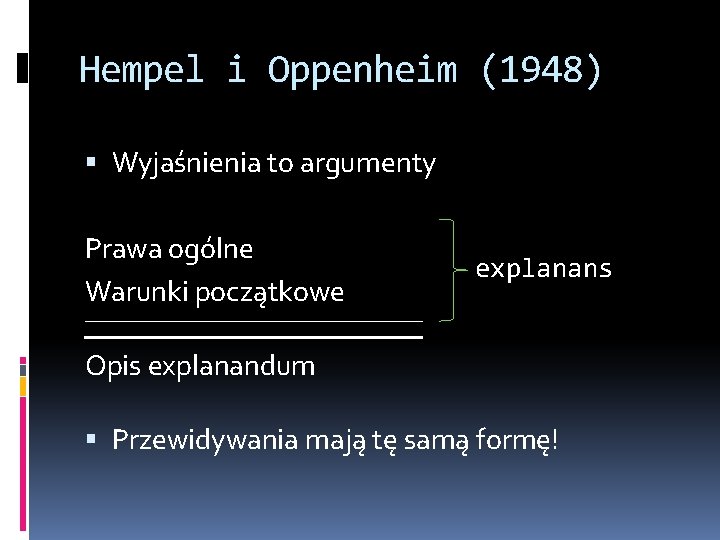 Hempel i Oppenheim (1948) Wyjaśnienia to argumenty Prawa ogólne Warunki początkowe explanans __________________ Opis