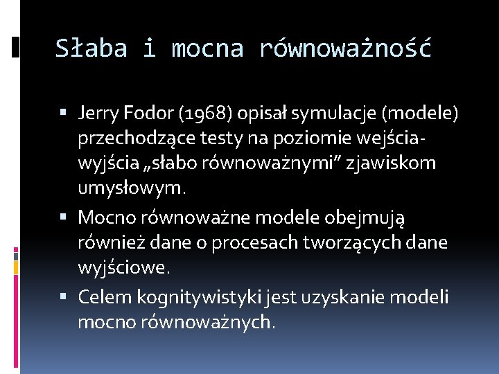 Słaba i mocna równoważność Jerry Fodor (1968) opisał symulacje (modele) przechodzące testy na poziomie