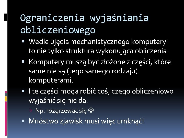 Ograniczenia wyjaśniania obliczeniowego Wedle ujęcia mechanistycznego komputery to nie tylko struktura wykonująca obliczenia. Komputery