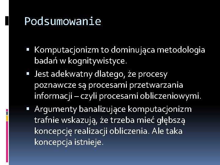 Podsumowanie Komputacjonizm to dominująca metodologia badań w kognitywistyce. Jest adekwatny dlatego, że procesy poznawcze