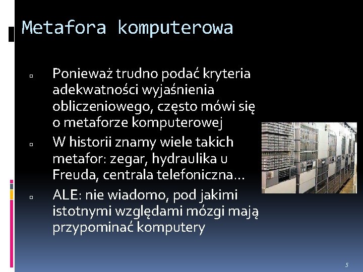 Metafora komputerowa □ □ □ Ponieważ trudno podać kryteria adekwatności wyjaśnienia obliczeniowego, często mówi