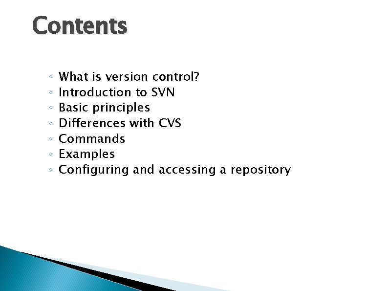 Contents ◦ ◦ ◦ ◦ What is version control? Introduction to SVN Basic principles