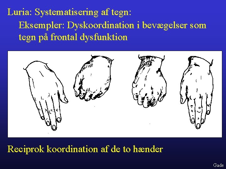 Luria: Systematisering af tegn: Eksempler: Dyskoordination i bevægelser som tegn på frontal dysfunktion Reciprok