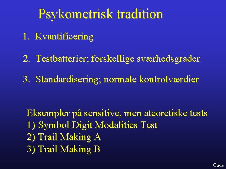 Psykometrisk tradition 1. Kvantificering 2. Testbatterier; forskellige sværhedsgrader 3. Standardisering; normale kontrolværdier Eksempler på