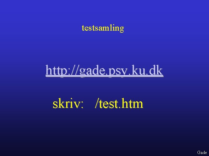 testsamling http: //gade. psy. ku. dk skriv: /test. htm Gade 