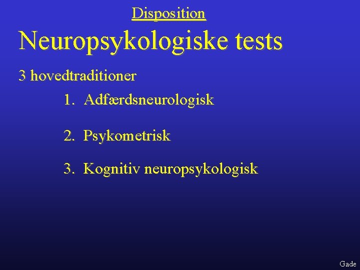 Disposition Neuropsykologiske tests 3 hovedtraditioner 1. Adfærdsneurologisk 2. Psykometrisk 3. Kognitiv neuropsykologisk Gade 