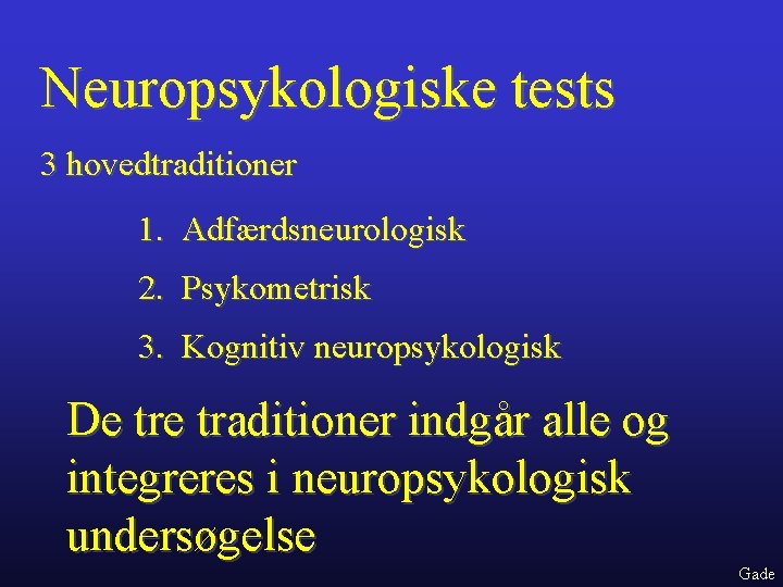 Neuropsykologiske tests 3 hovedtraditioner 1. Adfærdsneurologisk 2. Psykometrisk 3. Kognitiv neuropsykologisk De traditioner indgår