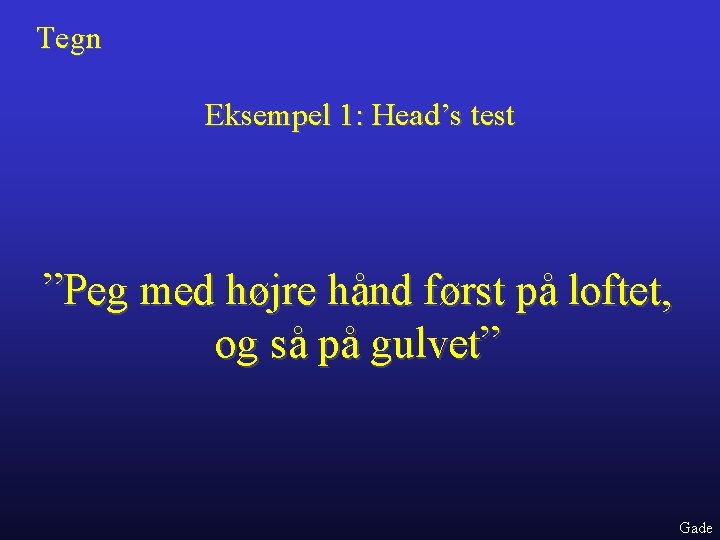 Tegn Eksempel 1: Head’s test ”Peg med højre hånd først på loftet, og så