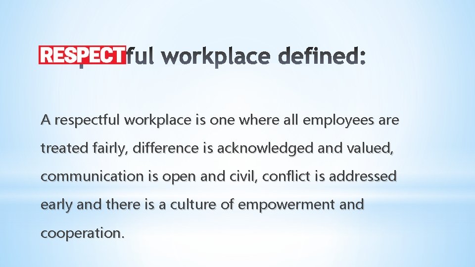A respectful workplace is one where all employees are treated fairly, difference is acknowledged A respectful workplace is one where all employees are treated fairly, difference is acknowledged