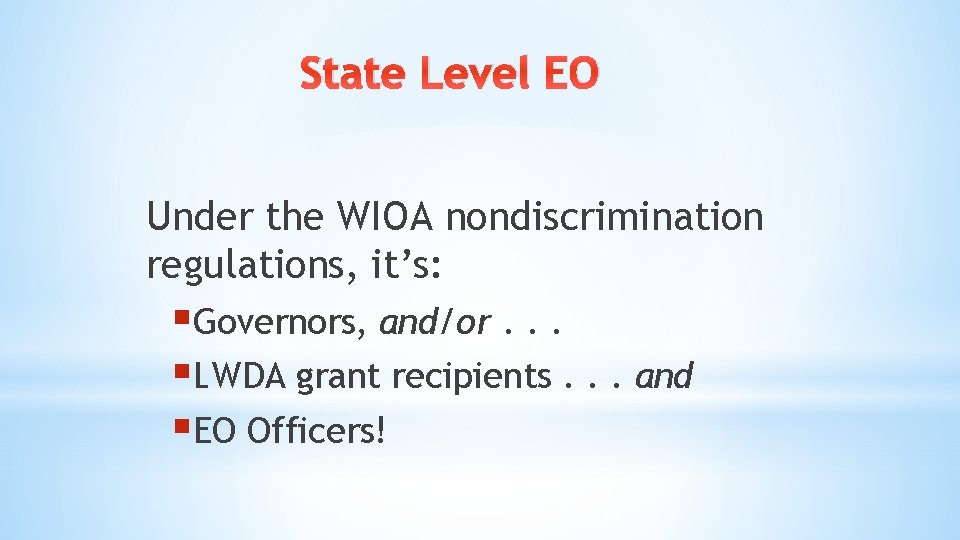 State Level EO Under the WIOA nondiscrimination regulations, it’s: §Governors, and/or. . . §LWDA State Level EO Under the WIOA nondiscrimination regulations, it’s: §Governors, and/or. . . §LWDA