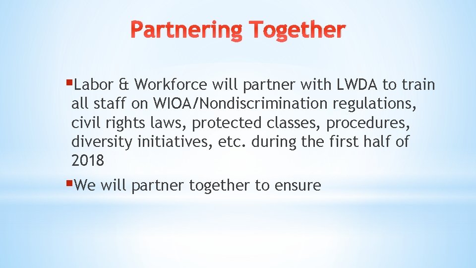 Partnering Together §Labor & Workforce will partner with LWDA to train all staff on Partnering Together §Labor & Workforce will partner with LWDA to train all staff on