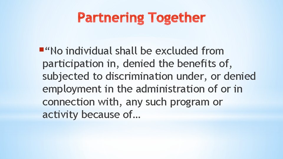Partnering Together §“No individual shall be excluded from participation in, denied the benefits of, Partnering Together §“No individual shall be excluded from participation in, denied the benefits of,